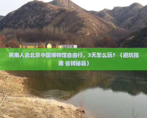 黄南去北京中国国家博物馆自由行