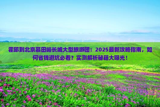 霍邱到北京慕田峪长城大型旅游团