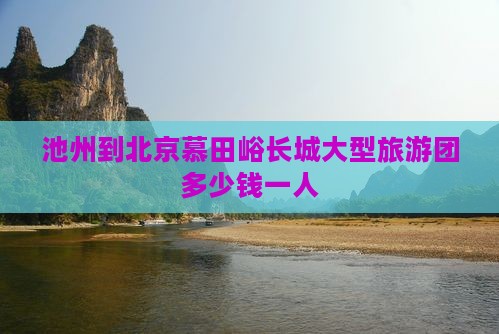 池州到北京慕田峪长城大型旅游团