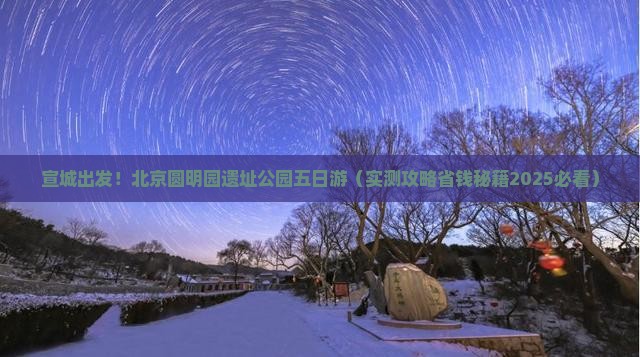 宣城去北京圆明园遗址公园五日游