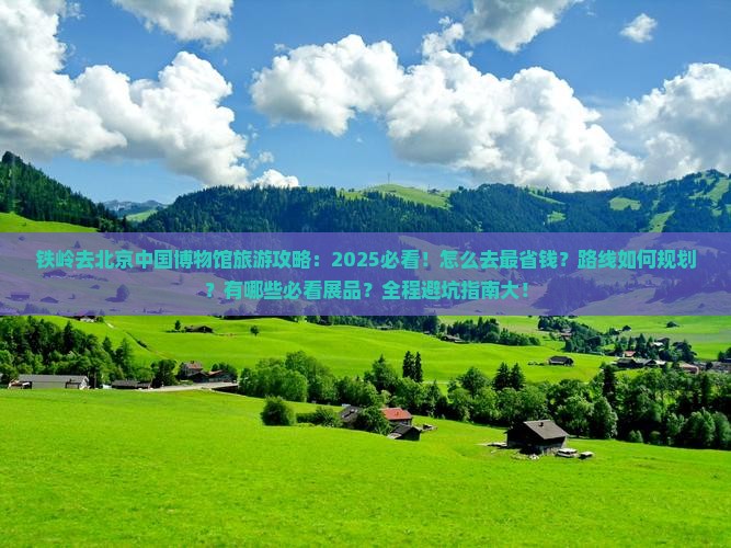铁岭去北京中国国家博物馆旅游 铁岭去北京中国国家博物馆旅游