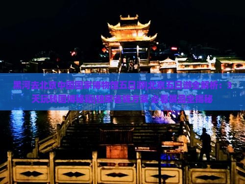 黑河去北京中国国家博物馆五日游