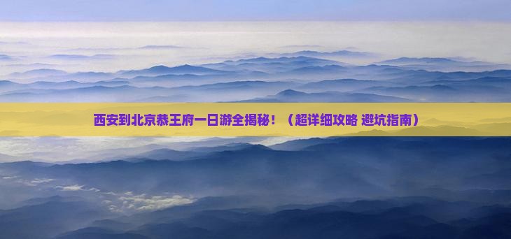 西安到北京恭王府一日游