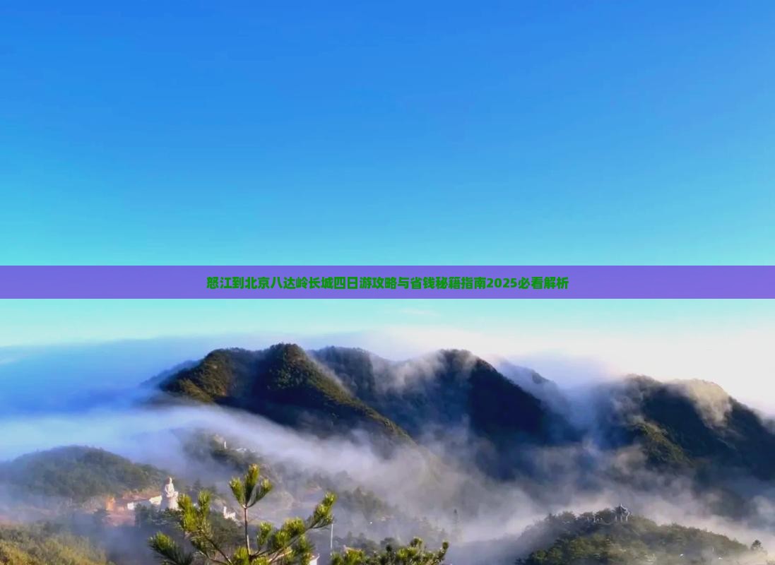 怒江到北京八达岭长城四日游