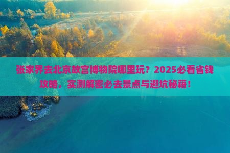 张家界去北京故宫博物院哪里玩