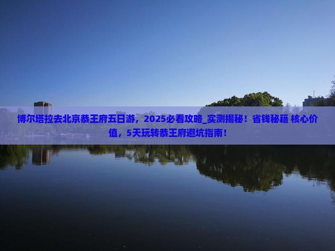 博尔塔拉去北京恭王府五日游