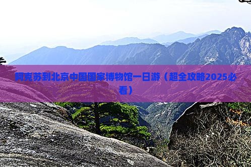 阿克苏到北京中国国家博物馆一日游