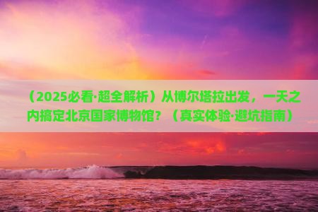 博尔塔拉到北京中国国家博物馆一日游