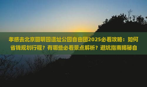 孝感去北京圆明园遗址公园自由团
