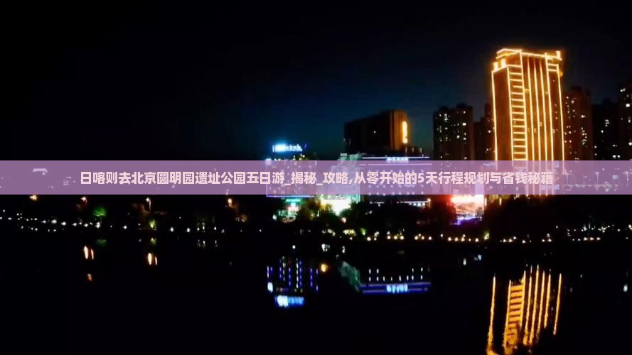 日喀则去北京圆明园遗址公园五日游