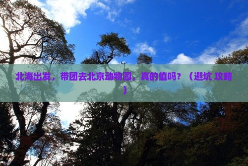 北海到北京动物园团体旅游