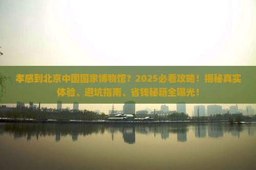 孝感到北京中国国家博物馆攻略