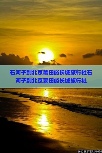 石河子到北京慕田峪长城旅行社