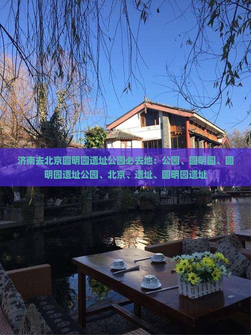 济南去北京圆明园遗址公园必去地