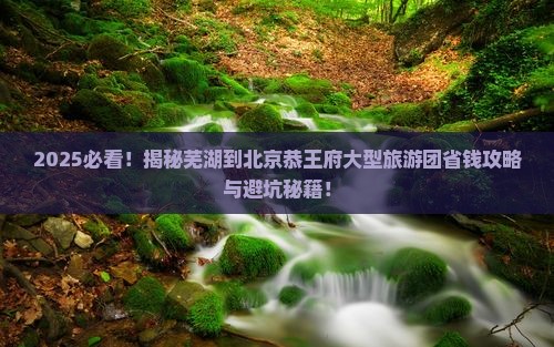 芜湖到北京恭王府大型旅游团