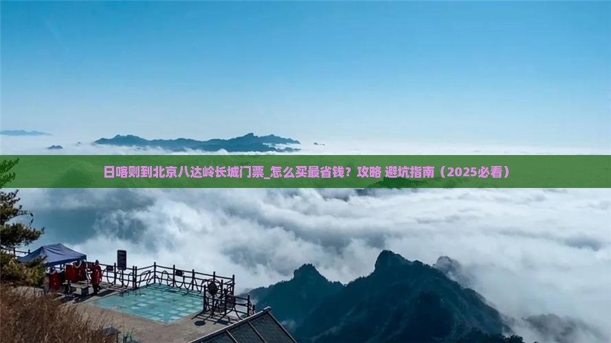 日喀则到北京八达岭长城门票