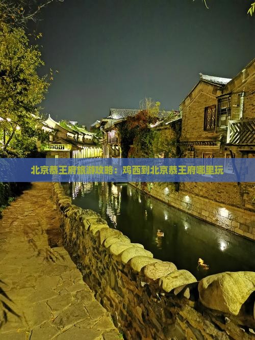 鸡西到北京恭王府哪里玩