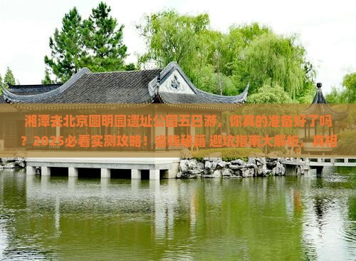 湘潭去北京圆明园遗址公园五日游
