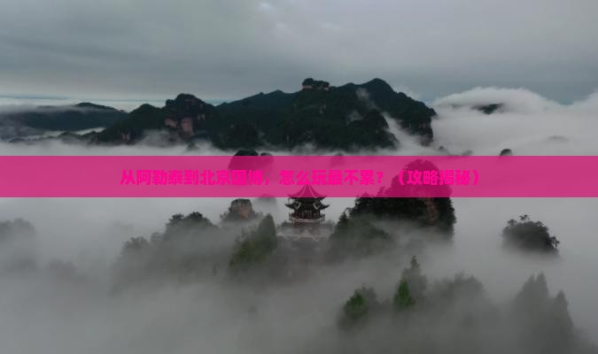 阿勒泰去北京中国国家博物馆必去地