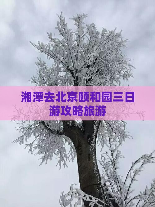 湘潭去北京颐和园三日游