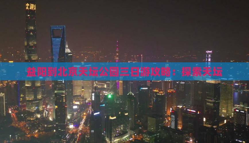 益阳到北京天坛公园三日游
