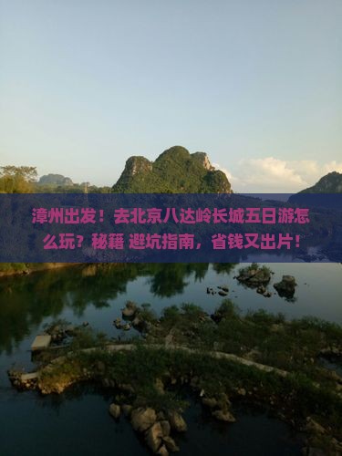 漳州去北京八达岭长城五日游