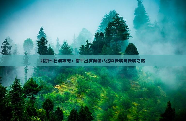 南平去北京八达岭长城七日游