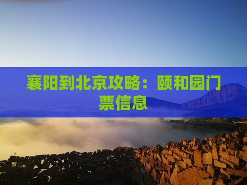 襄阳到北京颐和园门票