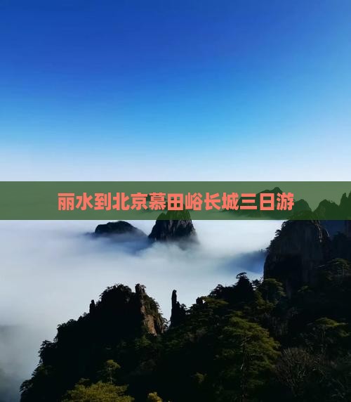 丽水到北京慕田峪长城三日游