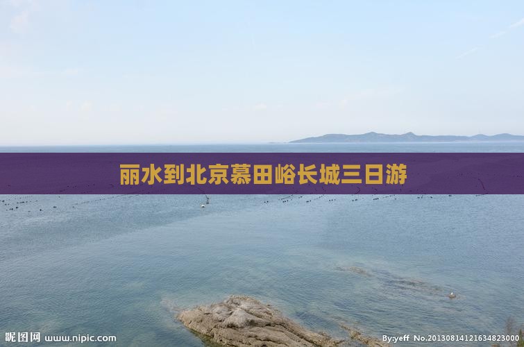 丽水到北京慕田峪长城三日游