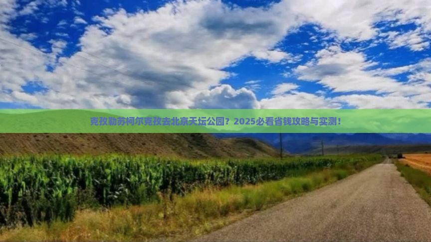 克孜勒苏柯尔克孜去北京天坛公园旅行社