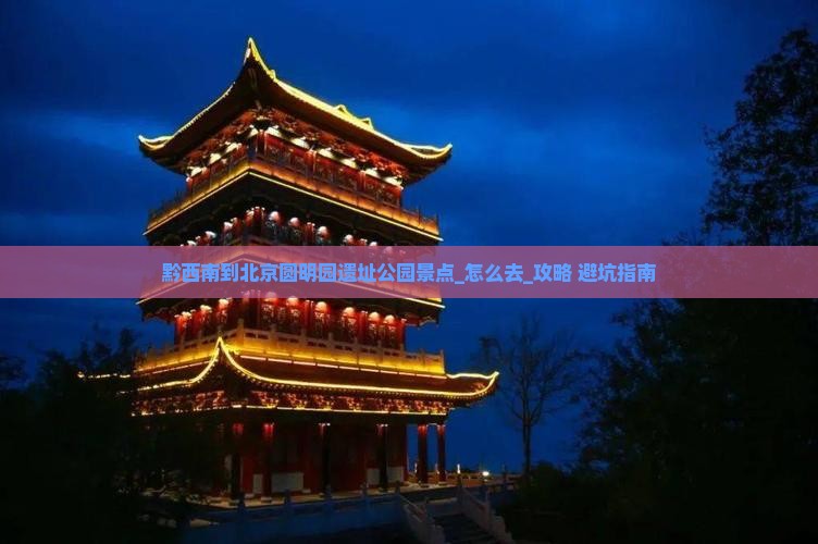 黔西南到北京圆明园遗址公园景点