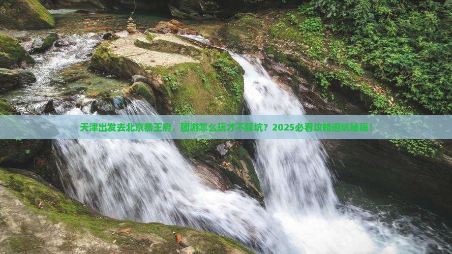 天津去北京恭王府团体旅游