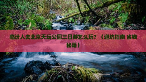 临汾去北京天坛公园三日游