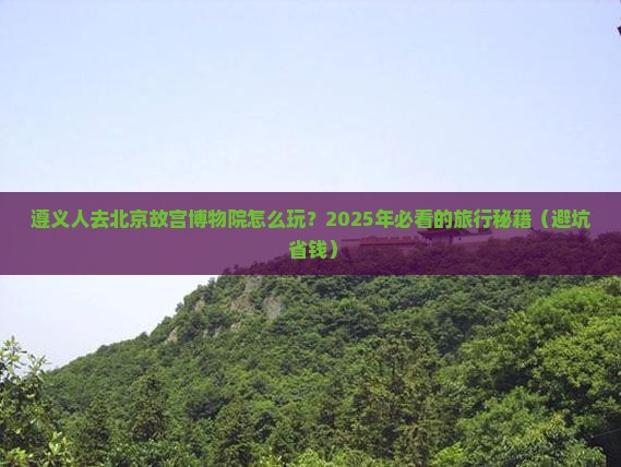 遵义去北京故宫博物院旅行社