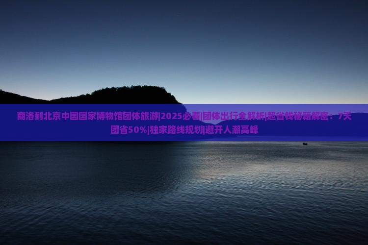 商洛到北京中国国家博物馆团体旅游
