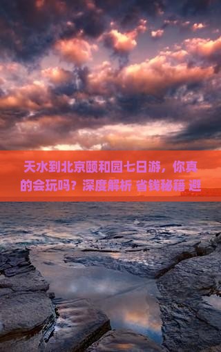 天水到北京颐和园七日游