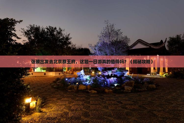 张掖去北京恭王府一日游