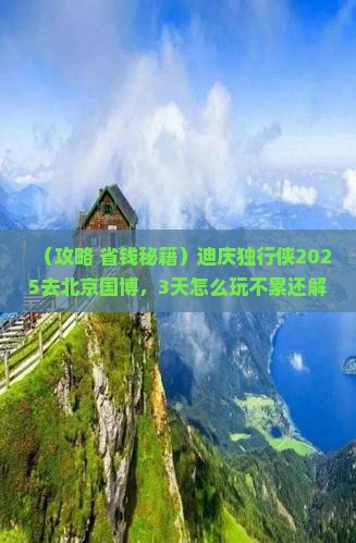 迪庆去北京中国国家博物馆个人游