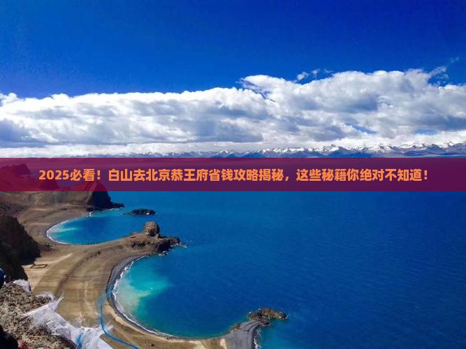 白山去北京恭王府攻略 白山去北京恭王府攻略