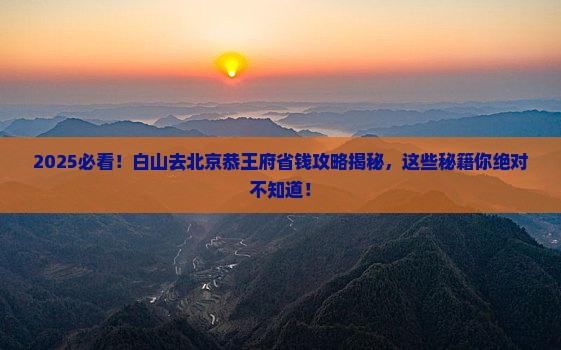 白山去北京恭王府攻略 白山去北京恭王府攻略