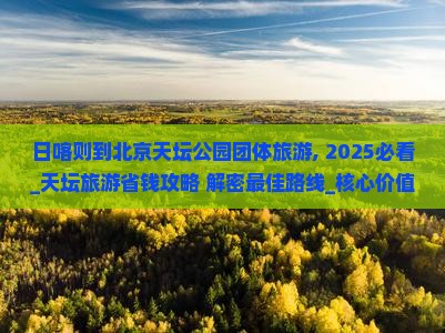 日喀则到北京天坛公园团体旅游
