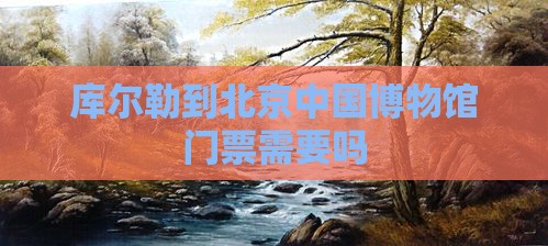 库尔勒到北京中国国家博物馆门票
