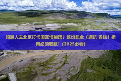 昭通去北京中国国家博物馆攻略