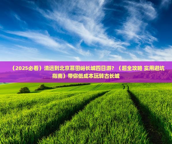 清远到北京慕田峪长城四日游