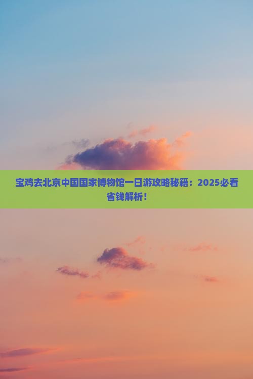 宝鸡去北京中国国家博物馆一日游