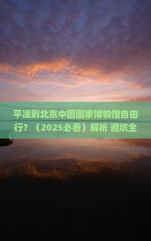 平凉到北京中国国家博物馆自由行