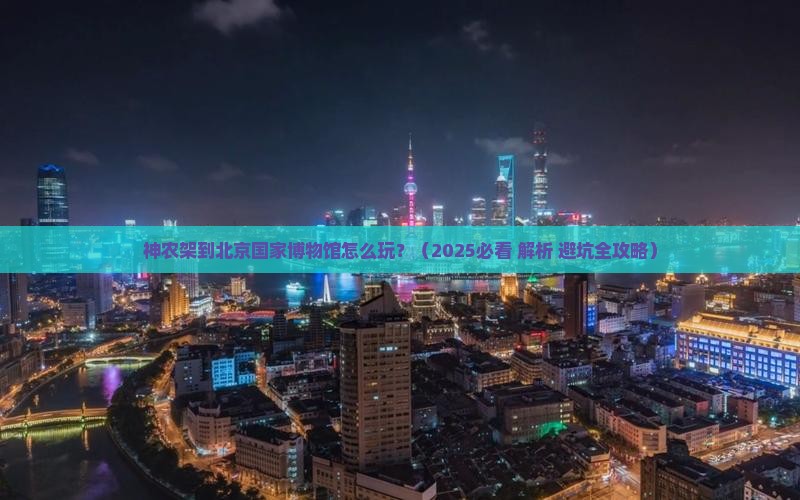 神农架到北京中国国家博物馆旅游