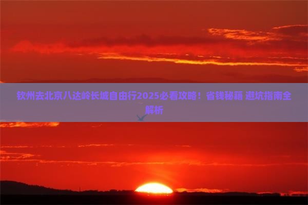 钦州去北京八达岭长城自由行