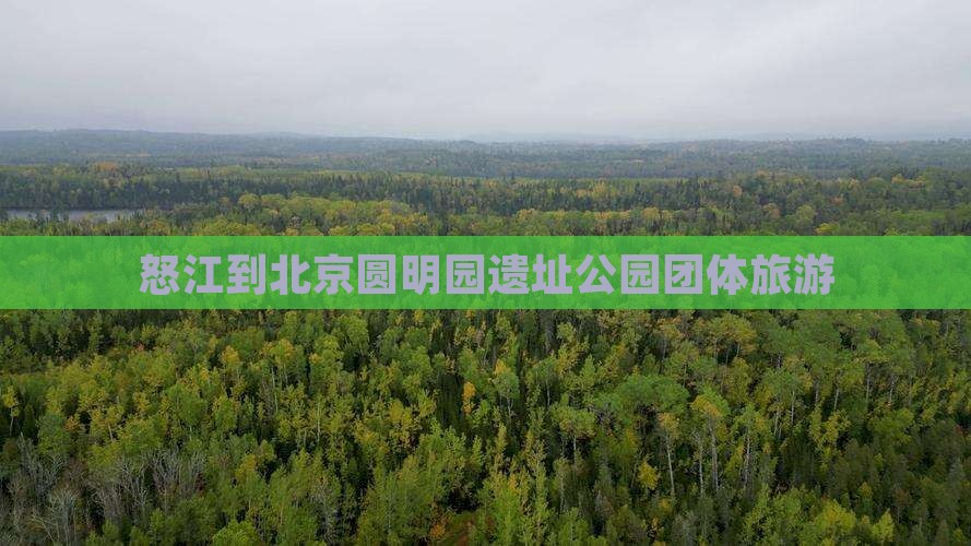 怒江到北京圆明园遗址公园团体旅游